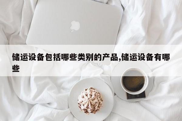 储运设备包括哪些类别的产品,储运设备有哪些