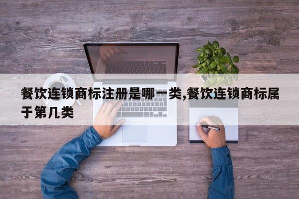 餐饮连锁商标注册是哪一类,餐饮连锁商标属于第几类