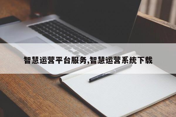 智慧运营平台服务,智慧运营系统下载