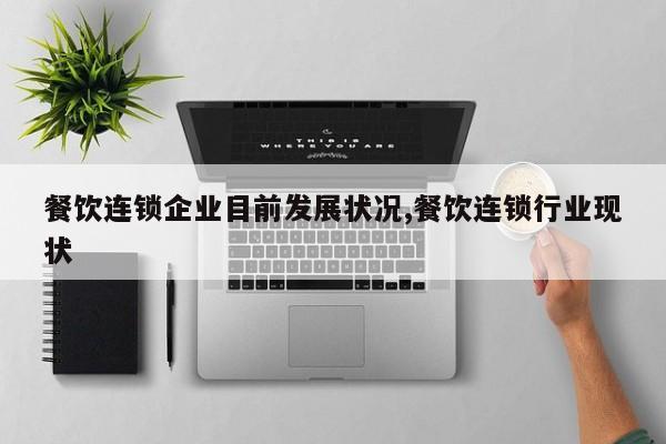 餐饮连锁企业目前发展状况,餐饮连锁行业现状