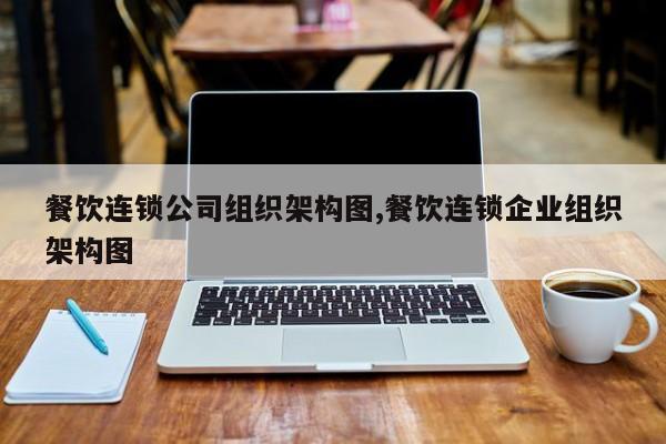 餐饮连锁公司组织架构图,餐饮连锁企业组织架构图
